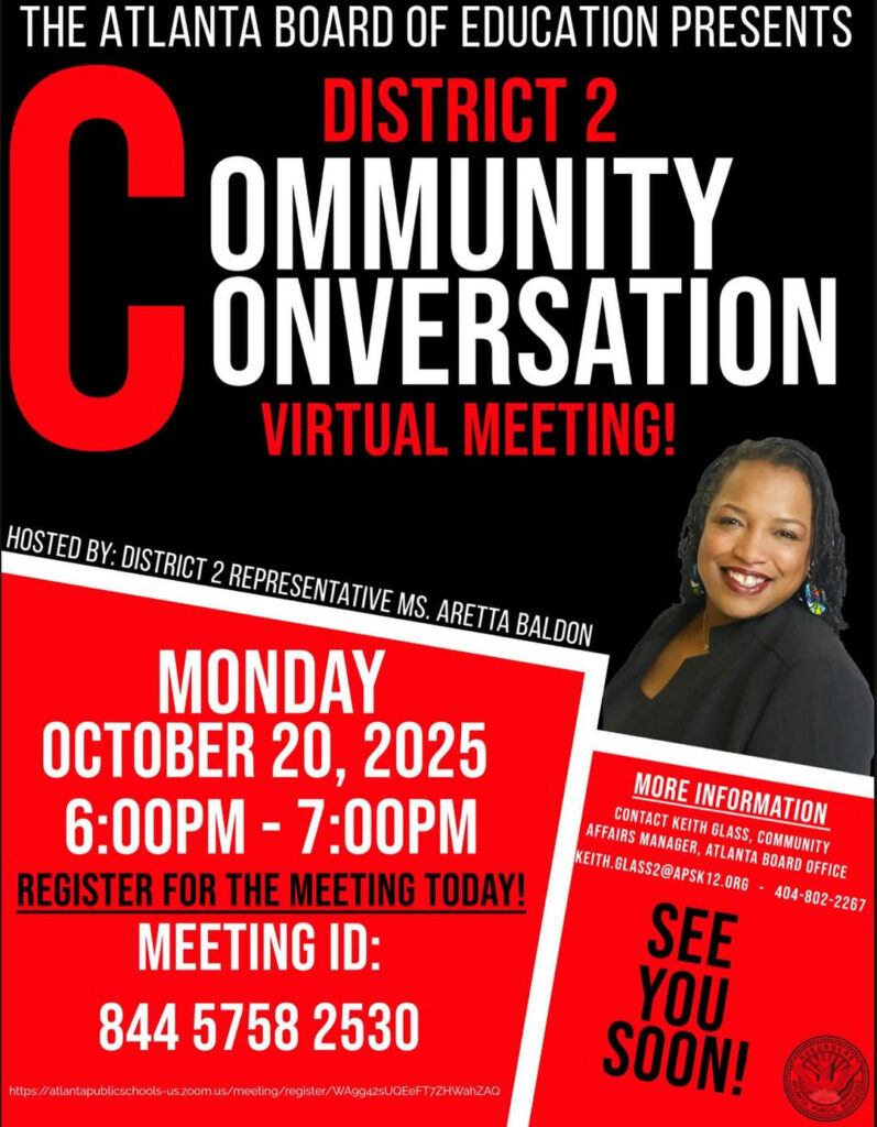Photo shared by AtlantaBoardofEducation on October 19, 2025 tagging @apsupdate, and @arettabaldond2. May be an image of magazine, poster and text that says 'THE ATLANTA BOARD OF EDUCATION PRESENTS C ONVERSATION DISTRICT 2 OMMUNITY VIRTUAL MEETING! HOSTED BY: DISTRICT 2 REPRESENTATIVE , ARETTA BALDON MONDAY OCTOBER 20, 2025 6:00 7:OPM REGISTER FOR THE MEETING TODAY! MEETING ID: 844 5758 84457582530 2530 tp/tttht//t amgpuctoaechtmm//eu MORE INFORMATION OTA AFFAIRS MANAGER, KEITH GLASS, COMMUNITY KEITH. .GLASS2@APSK12.ORG ORG ATLANTA BOARD OFFICE SEE 404-802-2267 YOU SOON!'.