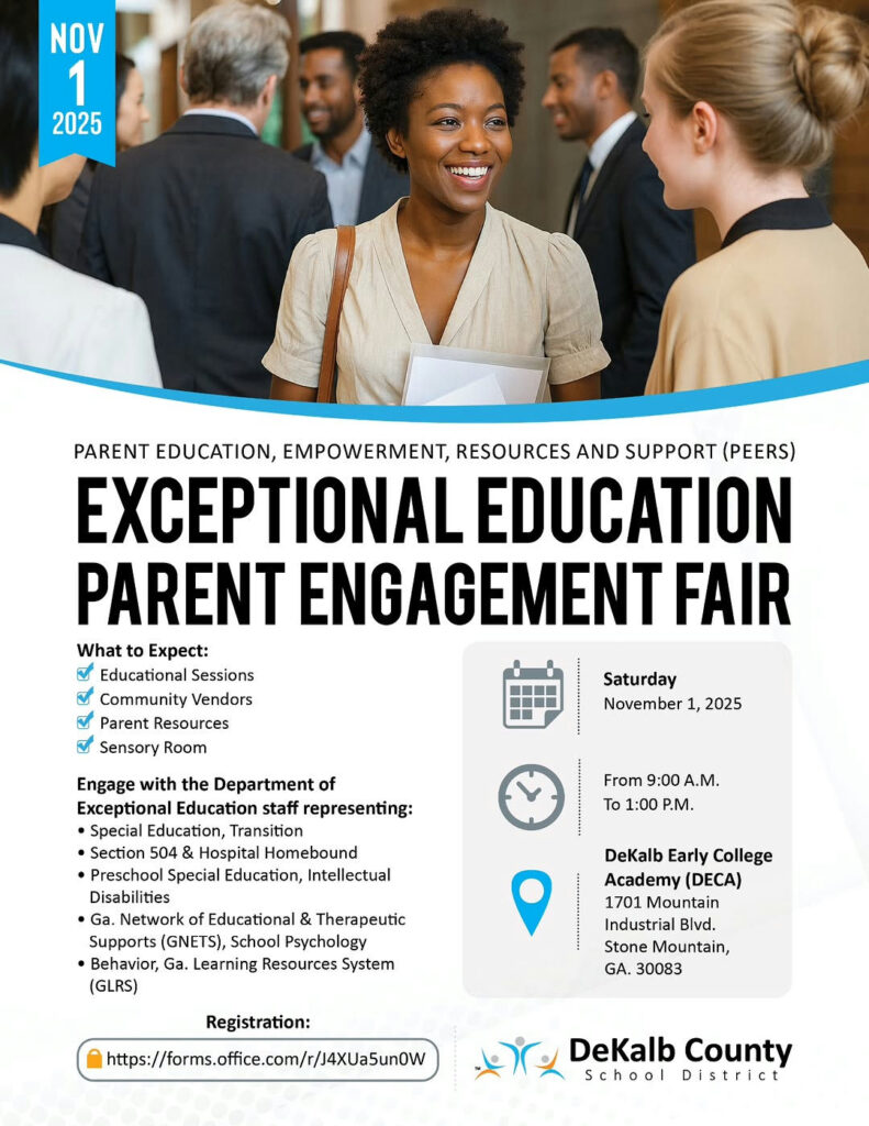 Join Us at the Parent Engagement Fair: Empower Families in Stone Mountain! Photo by DeKalb County Schools, GA on October 21, 2025. May be an image of card, magazine, poster and text that says 'NOV 1 2025 PARENT EDUCATION, EMPOWERMENT, RESOURCES AND SUPPORT (PEERS) EXCEPTIONAL EDUCATION PARENT ENGAGEMENT FAIR What : $ Educational Sessions ✓ Community Vendors গ Pa Parent Resources ี Sensory Room Saturday November 1, 2025 Engage with the Department of Exceptional Education staff representing: Special Education, Transition •Section 504 Hospital Homebound •Preschool Special Education, Intellectual Disabilities •Ga. Network of Educational & Therapeutic (GNETS), School Psychology Ga. Learning Resources System From 9:00 A.M. To 1:00 P.M. (GLRS) DeKalb Early College Academy (DECA) 1701 Mountain Industrial Blvd. Stone Mountain, GA. 30083 Registration: https:/oms.fe.c/UaSu DeKalb County School District'.