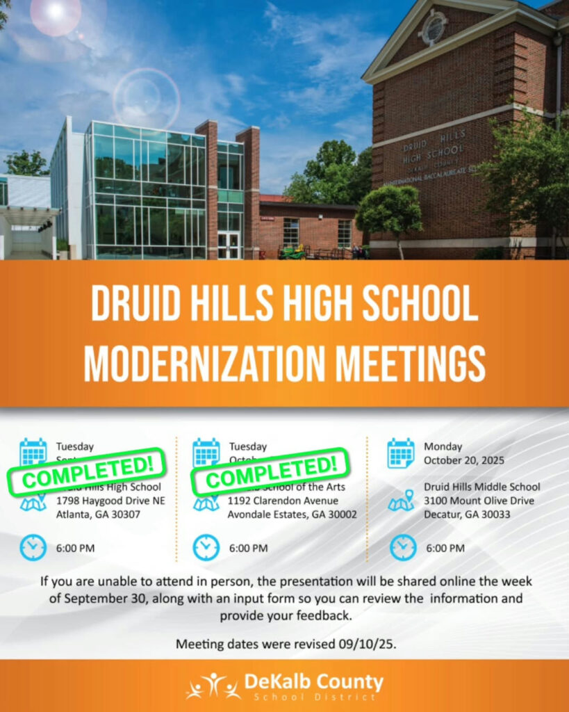 Photo shared by DeKalb County Schools, GA on October 14, 2025 tagging @druid_hills_high. May be an image of ‎text that says '‎TE DRUID HILLS HIGH SCHOOL MODERNIZATION MEETINGS Tuesday COMPLETED! rinIS High School 1798 Haygood Drive NE Atlanta, GA 30307 Monday October 20, 2025 Tuesday COMPLETED! UGflool fthe Arts m 1192 Clarendon Avenue Avondale Estates, GA 30002 6:00 لصه Druid Hills Middle School 3100 Mount Olive Drive Decatur, GA 30033 6:00 PM 6:00 PM If you are unable to attend in person, the presentation will be shared online the week of September 30, along with input form can review the information and provide your feedback. Meeting dates were revised 09/10/25. DeKalb County School District‎'‎.