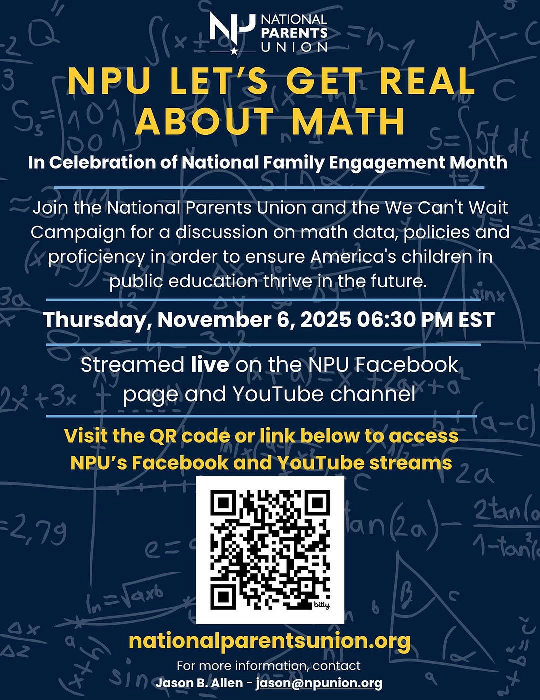 Photo shared by Jason B. Allen on October 22, 2025 tagging @allthismath, @nationalparentsunion, @ccpsmakemathmatter, and @mathnmore. May be an image of poster and text that says 'NP UNION NATIONAL PARENTS NPU LET'S GET REAL ABOUT MATH In Celebration of National Family Engagement Month Join the National Parents Union and the We Can't Wait Campaign for α discussion on math data, policies and proficiency in order to ensure America's children in public education thrive in the future. Thursday, November 6, 2025 06:30 PM EST Streamed live on the NPU Facebook page and YouTube channel Visit the QR code or link below to access NPU's Facebook and YouTube streams bitly nationalparentsunion.org For more information, contact Jason B. Allen jason@npunion.org'.
